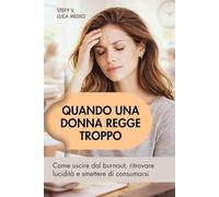 Quando una donna regge troppo: Come uscire dal burnout, ritrovare lucidità e smettere di consumarsi (Come fare per…)