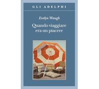 Quando viaggiare era un piacere (Gli Adelphi)