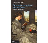Quando viaggiare era un'arte. Il romanzo del Grand tour (Intersezioni)