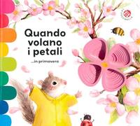 Quando volano i petali ...in primavera. Ediz. a colori (I libri coi buchi)