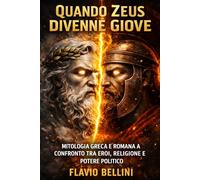 Quando Zeus Divenne Giove: Mitologia Greca e Romana a Confronto Tra Eroi, Religione e Potere Politico