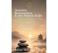 Quanten, Bewusstsein & der Mönch in dir: Zwischen Einstein, Buddhismus und einer realistischen Version des Gesetzes der Anziehung
