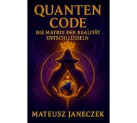 Quanten Code: Die Matrix der Realität entschlüssel (Kosmischer Kompass: Astrologie und esoterische Kosmologie)