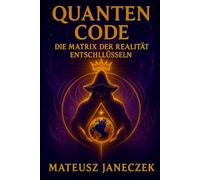 Quanten Code: Die Matrix der Realität entschlüssel (Kosmischer Kompass: Astrologie und esoterische Kosmologie)