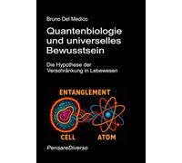 Quantenbiologie und universelles Bewusstsein: Die Hypothese der Verschränkung in Lebewesen (Quantenphysik und Metaphysik. Veröffentlichungen von Bruno Del Medico in deutscher Sprache. (TED))