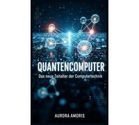 Quantencomputer: Das neue Zeitalter der Computertechnik