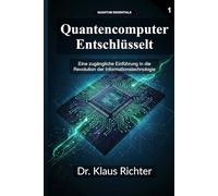 Quantencomputer Entschlüsselt: Ein zugänglicher Leitfaden zu Superposition, Verschränkung und der Zukunft der Berechnung (Quantencomputer - Die Entschlüsselung einer neuen Ära)
