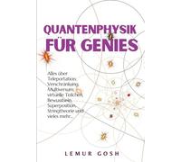 Quantenphysik für Genies: Alles über Teleportation, Verschränkung, Multiversum, virtuelle Teilchen, Bewusstsein, Superposition, Stringtheorie und ... dunkle materie, quanten philosophie)