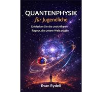 Quantenphysik für Jugendliche: Entdecken Sie die unsichtbaren Regeln, die unsere Welt prägen