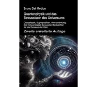 Quantenphysik und das Bewusstsein des Universums. Zweite erweiterte Auflage: Doppelspalt, Superposition, Verschränkung. Die Notwendigkeit bewusster ... Bruno Del Medico in deutscher Sprache. (TED))