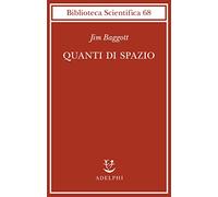 Quanti di spazio. La gravità quantistica a loop e la ricerca della struttura dello spazio, del tempo e dell’universo (Biblioteca scientifica)