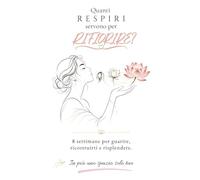 Quanti respiri servono per rifiorire?: 8 settimane per guarire, ricostruirti e risplendere