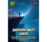 Quantitative Analyst Careers: Master Real-World Finance Skills for Teens Learning Data Analysis Trading and Risk Management (Life Skills for Teens)