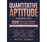 Quantitative Aptitude - Advanced Level - 300 Hard-Level Problems with Complete Solutions: Problems in Arithmetic, Numbers, Time and Work, Time, Speed ... Probability etc (math workbooks for kids)