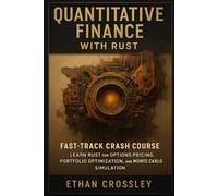 Quantitative Finance with Rust: Fast-Track Crash Course: Learn Rust for Options Pricing, Portfolio Optimization, and Monte Carlo Simulation (Rust for ... for Finance, Data Science & High-Performance)