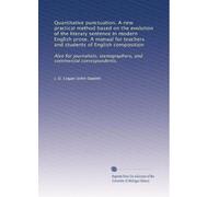 Quantitative punctuation. A new practical method based on the evolution of the literary sentence in modern English prose. A manual for teachers and ... stenographers, and commercial correspondents.