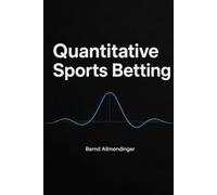 Quantitative Sports Betting: Mathematical Models, Machine Learning and Risk Management for Data-Driven Betting Decisions