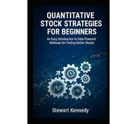 Quantitative Stock Strategies for Beginners: An Easy Introduction to Data Powered Methods for Finding Better Stocks (The Investing Essentials Library)