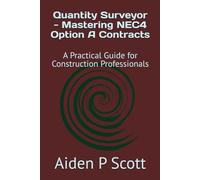 Quantity Surveyor - Mastering NEC4 Option A Contracts: A Practical Guide for Construction Professionals (NEC Suite of Construction Contracts Mastery)