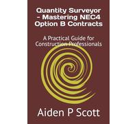 Quantity Surveyor - Mastering NEC4 Option B Contracts: A Practical Guide for Construction Professionals (NEC Suite of Construction Contracts Mastery)
