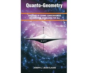 Quanto-Geometry: Overture of Cosmic Consciousness and Universal Knowledge for All - Volume 2