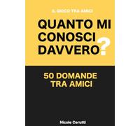 Quanto Mi Conosci Davvero?: 50 Domande tra Amici - Il Gioco Divertente per Mettere alla Prova la Vostra Amicizia