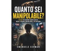 QUANTO SEI MANIPOLABILE?: 10 test per scoprire quanto società, media e persone controllano le tue decisioni (PSICOLOGIA IN 10 TEST)