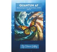 QUANTUM AF: REINVENTING IN THE AGE OF CHAOS, ADHD & AI: A Soulful Guide to Gen X Reinvention for the Nonlinear, Neurospicy, and Cosmically Curious