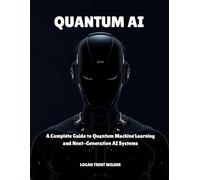 QUANTUM AI: A Complete Guide to Quantum Machine Learning and Next-Generation AI Systems