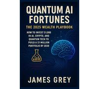 Quantum AI Fortunes: The 2025 Wealth Playbook: How to Invest $1,000 in AI, Crypto, and Quantum Tech to Build a $1 Million Portfolio by 2030