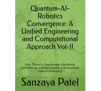 Quantum-AI-Robotics Convergence: A Unified Engineering and Computational Approach Vol-II: From Theory to Deployment: Algorithms, Architectures, and ... The Quantum-AI-Robotics Foundation Series)