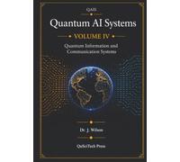 Quantum AI Systems (QAIS), Volume IV: Information, Systems, and Deployment: Volume IV: Quantum Information and Communication Systems: 4