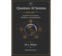 Quantum AI Systems (QAIS), Volume V: Quantum Governance, Resilience, and Deployment: 5
