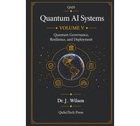 Quantum AI Systems (QAIS), Volume V: Quantum Governance, Resilience, and Deployment: 5
