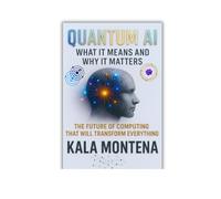 QUANTUM AI: WHAT IT Means AND WHY IT MATTERS: The Future of Computing That Will Transform Everything