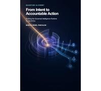 Quantum Alchemy: From Intent to Accountable Action: Building the Governed Intelligence Runtime for the AI Era