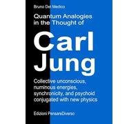 Quantum Analogies in the Thought of Carl Jung: Collective unconscious, numinous energies, synchronicity, and psychoid conjugated with new physics. ... Texts by Bruno Del Medico in English. (ING))