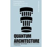 Quantum Architecture: Designing the Future with Revolutionary Computing: Unleashing Quantum Computing for Creative and Efficient Design Innovation