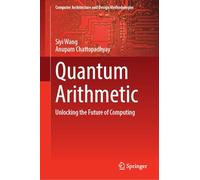 Quantum Arithmetic: Unlocking the Future of Computing (Computer Architecture and Design Methodologies)