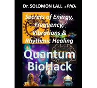 Quantum BioHack: The Secrets of Energy, Vibrations, Frequency & The Rhythmic Healing Blueprint
