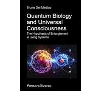 Quantum Biology and Universal Consciousness: The Hypothesis of Entanglement in Living Systems. (Quantum Physics and Metaphysics. Texts by Bruno Del Medico in English. (ING))