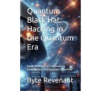 Quantum Black Hat: Hacking in the Quantum Era: Inside the Future of Codebreaking, Cyberwarfare, and Quantum Cybercrime: 4 (Ghosts of the Network: ... hackers, from foundations to future series.)