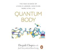 Quantum Body: The New Science of Living a Longer, Healthier, More Vital Life from the Bestselling Author