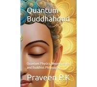 Quantum Buddhahood: Quantum Physics, Neuroscience, and Buddhist Philosophy (Quantum Buddhahood: A Co-Evolutionary Path of Science, Dhamma, and Social Justice)
