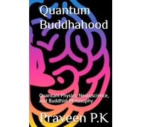 Quantum Buddhahood: Quantum Physics, Neuroscience, and Buddhist Philosophy (Quantum Buddhahood: A Co-Evolutionary Path of Science, Dhamma, and Social Justice)