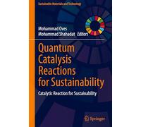 Quantum Catalysis Reactions for Sustainability: Catalytic Reaction for Sustainability (Sustainable Materials and Technology)