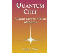 Quantum Chef: Fusion Meets Flavor Alchemy: Cooking With Intention, Energy, and Heart