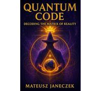 Quantum Code: Decoding the Matrix of Reality (Cosmic Blueprint Path: Astrology and Esoteric Cosmology)