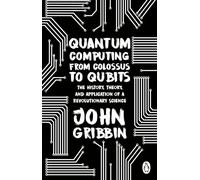 Quantum Computing from Colossus to Qubits: The History, Theory, and Application of a Revolutionary Science