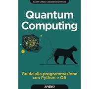 Quantum computing. Guida alla programmazione con Python e Q# (Guida completa)